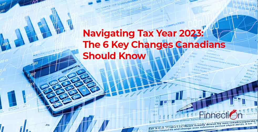 Navigating Tax Year 2023: The 6 Key Changes Canadians Should Know