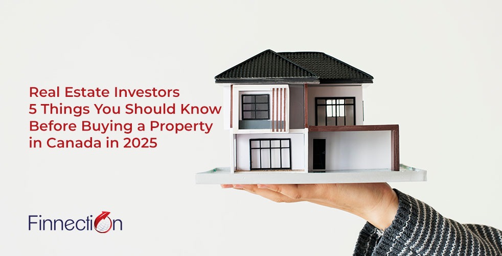 Real Estate Investors – 5 Things You Should Know Before Buying a Property in Canada in 2025