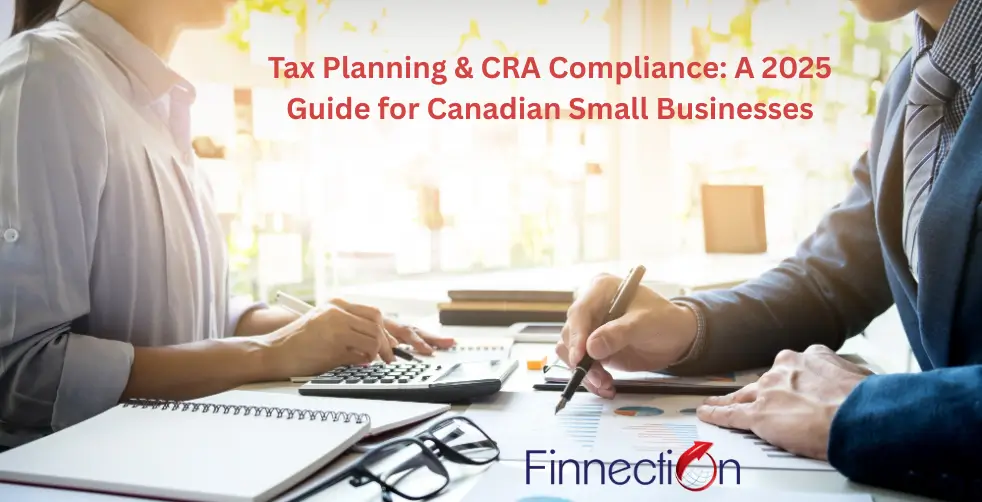 Tax Planning & CRA Compliance: A 2025 Guide for Canadian Small Businesses
